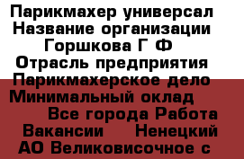 Парикмахер-универсал › Название организации ­ Горшкова Г.Ф. › Отрасль предприятия ­ Парикмахерское дело › Минимальный оклад ­ 40 000 - Все города Работа » Вакансии   . Ненецкий АО,Великовисочное с.